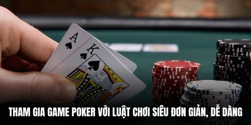 Tham gia game poker với luật chơi siêu đơn giản, dễ dàng.